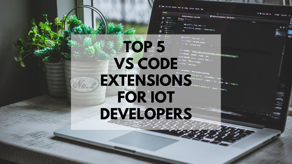 Top 5 VS Code Extensions for IoT Developers