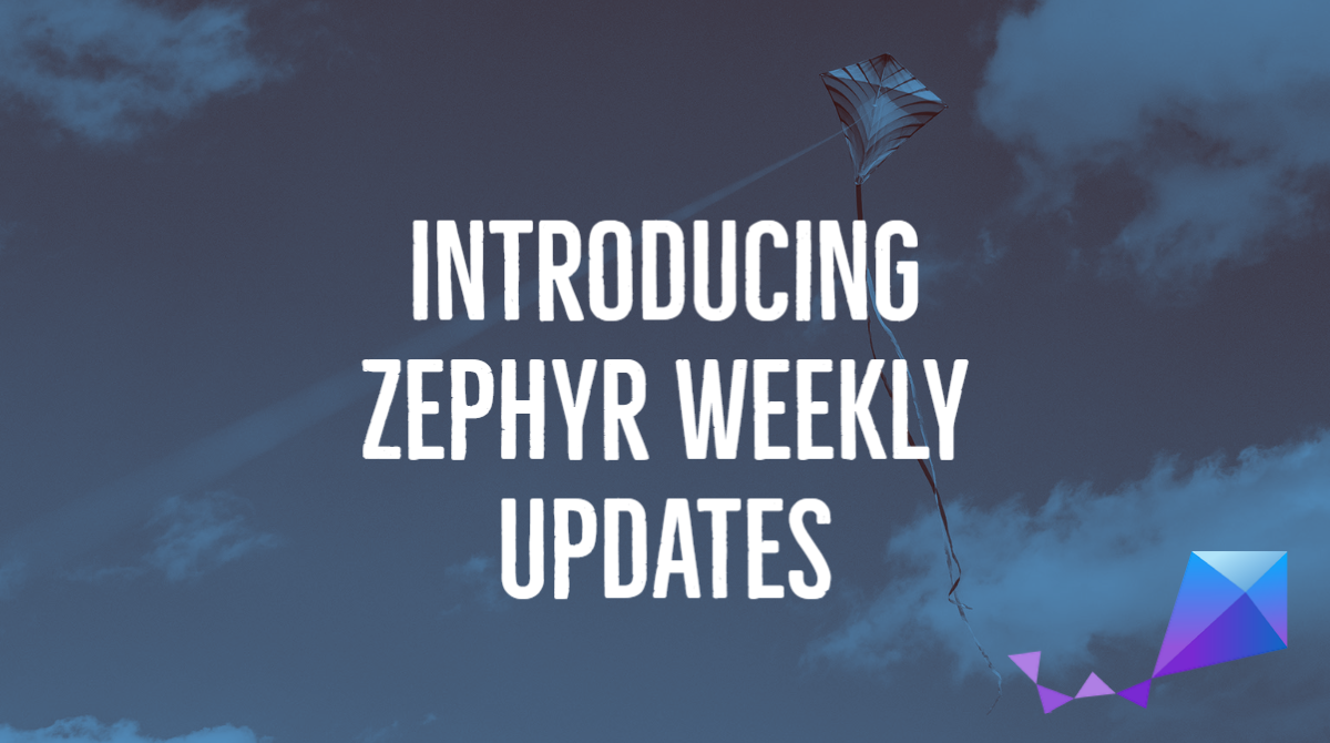 Introducing the Zephyr Weekly Updates