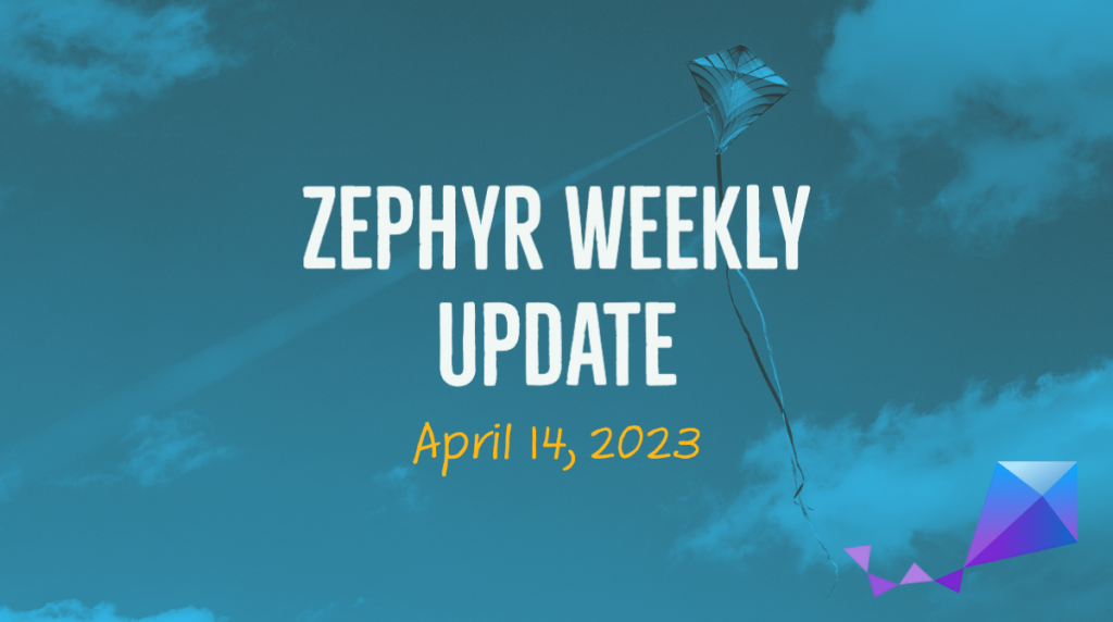 Zephyr Weekly Update - April 14, 2023