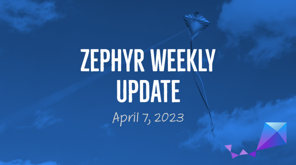 Zephyr Weekly Update - April 7, 2023