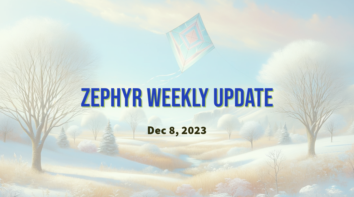 Zephyr Weekly Update - December 8, 2023