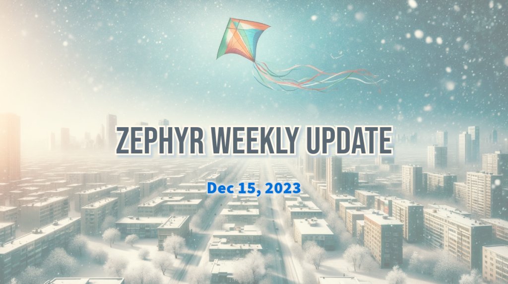 Zephyr Weekly Update - December 15, 2023