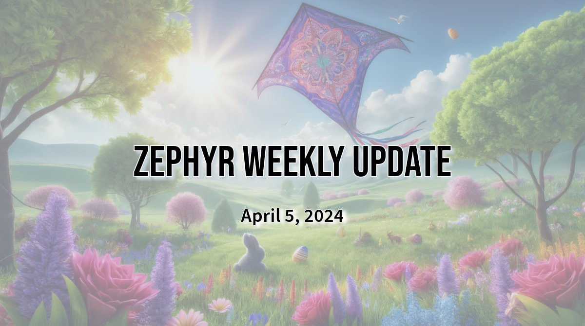 Zephyr Weekly Update - April 5, 2024