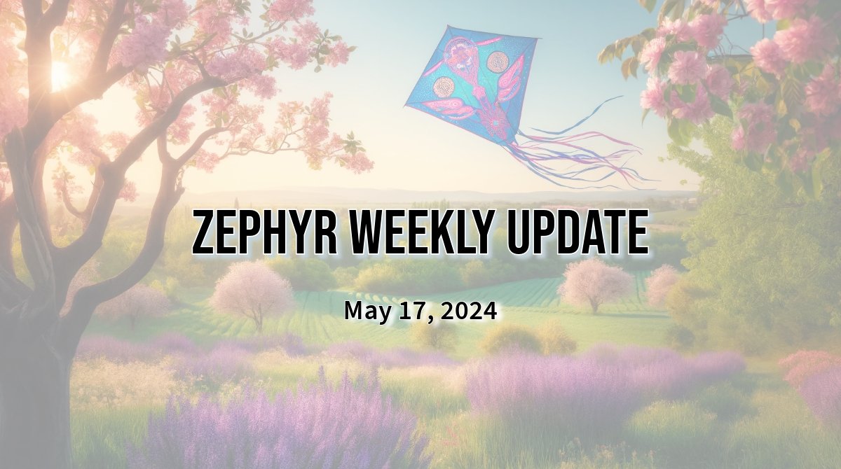 Zephyr Weekly Update - May 17, 2024