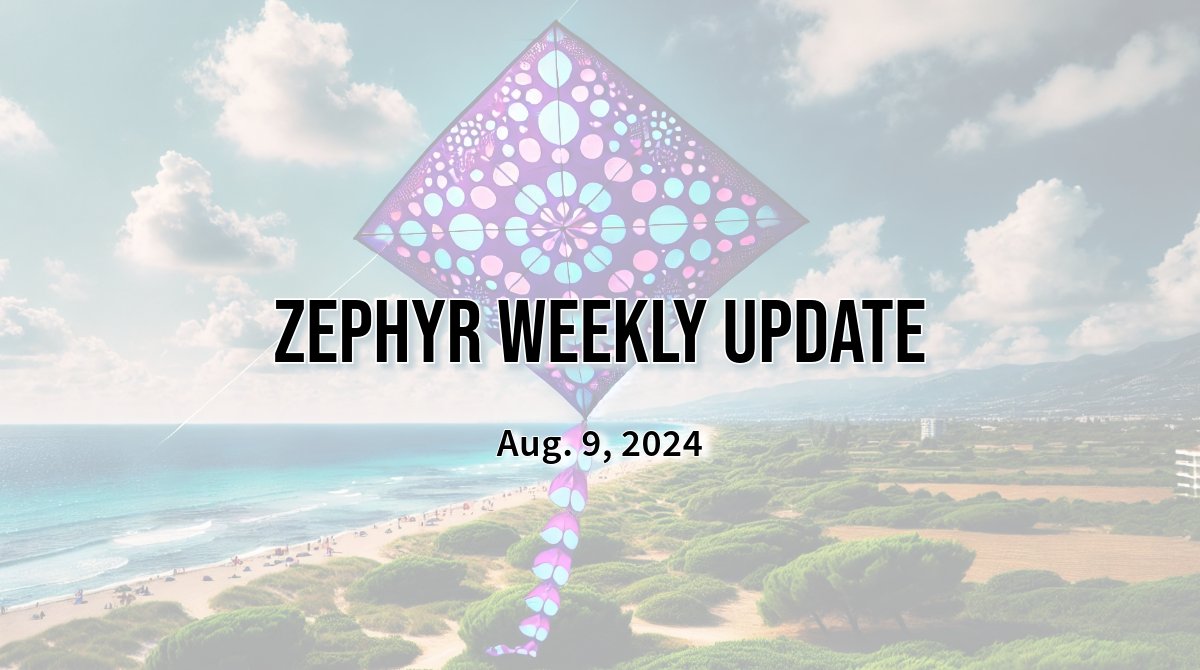 Zephyr Weekly Update - Aug. 9, 2024